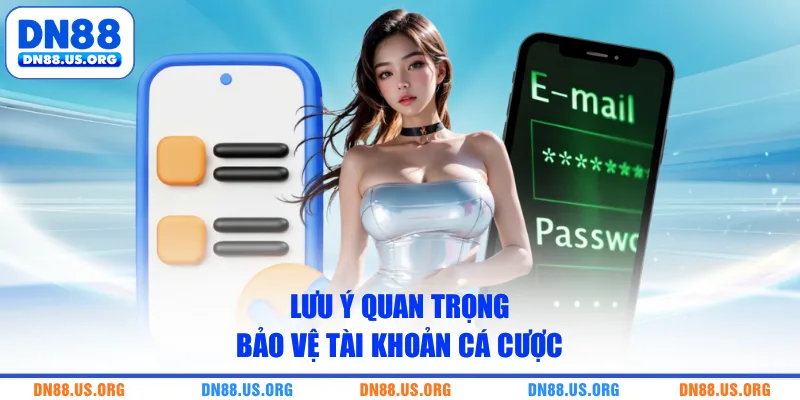 Lưu ý quan trọng bảo vệ tài khoản cá cược 